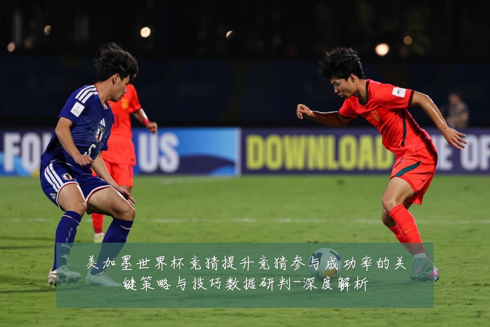 美加墨世界杯竞猜提升竞猜参与成功率的关键策略与技巧数据研判-深度解析