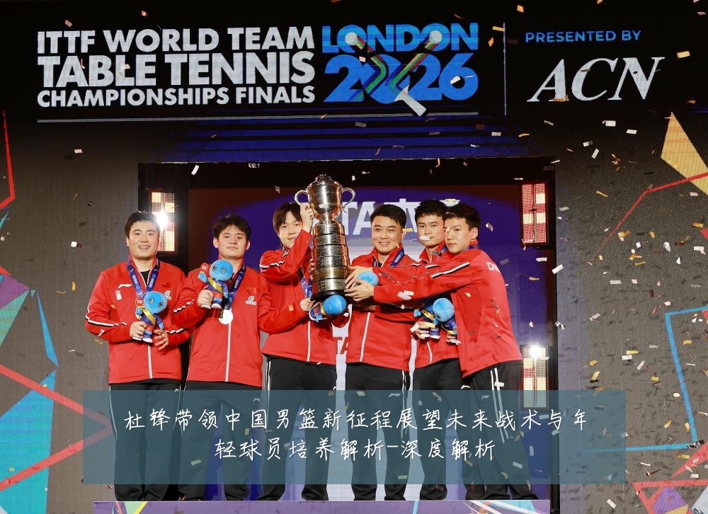 杜锋带领中国男篮新征程展望未来战术与年轻球员培养解析-深度解析