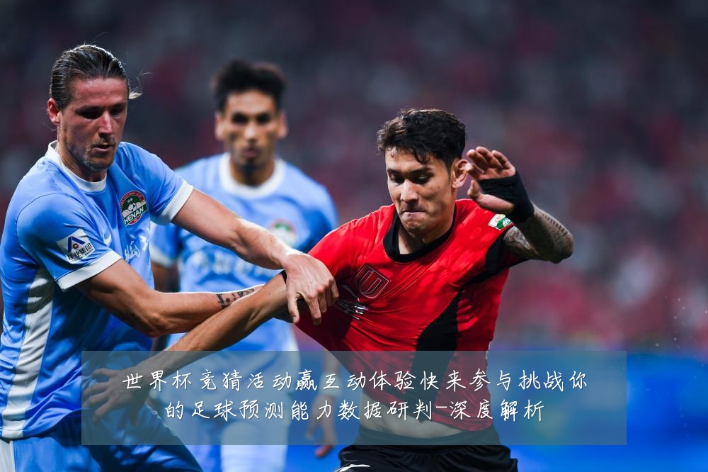 世界杯竞猜活动赢互动体验快来参与挑战你的足球预测能力数据研判-深度解析